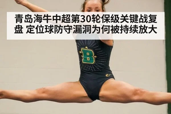 青岛海牛中超第30轮保级关键战复盘 定位球防守漏洞为何被持续放大