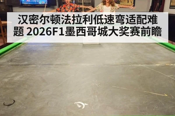 汉密尔顿法拉利低速弯适配难题 2026F1墨西哥城大奖赛前瞻